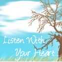 Listen With Your Heart : If you listen with your heart, you will hear Him speaking to you...