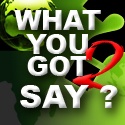 What You Got To Say? : Where everyone can say something