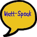Matt-Speak : My World.  The Way I See It.