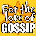 For the Love of GOSSIP : 