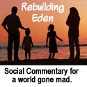Rebuilding Eden : Social Commentary for a world gone mad.