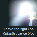 Leave the lights on : A blog about science and the Catholic faith