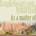 fragileheart.com | journal : As a matter of heart...