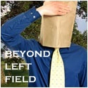Beyond Left Field : A Salute To Morons