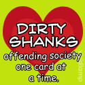 Dirty Shanks : offending society one card at a time!