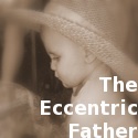 The Eccentric Father : Insanity is inherited, you get it from your kids.