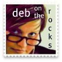Deb on the Rocks : when life throws you on the rocks, it's time to get your rocks off