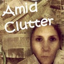 Amid Clutter : A Cluttered Life, Brain, Home, and Schedule