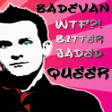 Bad Evan : WTF?! Bitter, Jaded, Queer Blogger!