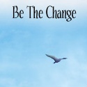 Be The Change : Sustainability, Conditions for Peace, End Poverty and Hunger