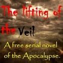"The Lifting of the Veil" : A free serial novel of the Apocalypse