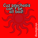 Insanity Personified : Cuz psychosis can't be all bad!