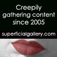 Superficial Gallery : Creepily Gathering Content Since 2005